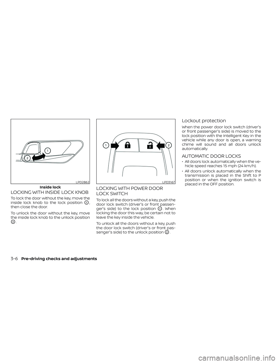 NISSAN PATHFINDER 2022 Owner´s Manual LOCKING WITH INSIDE LOCK KNOB
To lock the door without the key, move the
inside lock knob to the lock position
O1,
then close the door.
To unlock the door without the key, move
the inside lock knob to NISSAN PATHFINDER 2022 Owner´s Manual LOCKING WITH INSIDE LOCK KNOB
To lock the door without the key, move the
inside lock knob to the lock position
O1,
then close the door.
To unlock the door without the key, move
the inside lock knob to