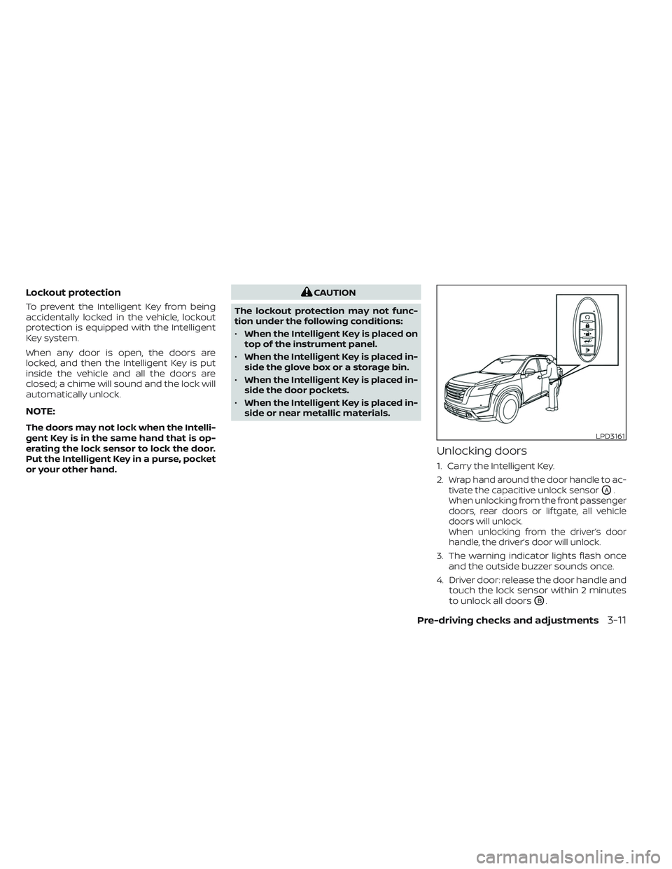 NISSAN PATHFINDER 2022  Owner´s Manual Lockout protection
To prevent the Intelligent Key from being
accidentally locked in the vehicle, lockout
protection is equipped with the Intelligent
Key system.
When any door is open, the doors are
lo