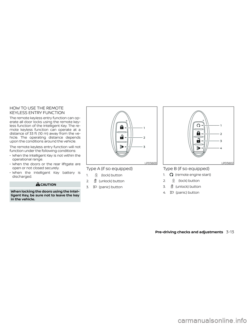 NISSAN PATHFINDER 2022 Owner´s Manual HOW TO USE THE REMOTE
KEYLESS ENTRY FUNCTION
The remote keyless entry function can op-
erate all door locks using the remote key-
less function of the Intelligent Key. The re-
mote keyless function ca NISSAN PATHFINDER 2022 Owner´s Manual HOW TO USE THE REMOTE
KEYLESS ENTRY FUNCTION
The remote keyless entry function can op-
erate all door locks using the remote key-
less function of the Intelligent Key. The re-
mote keyless function ca