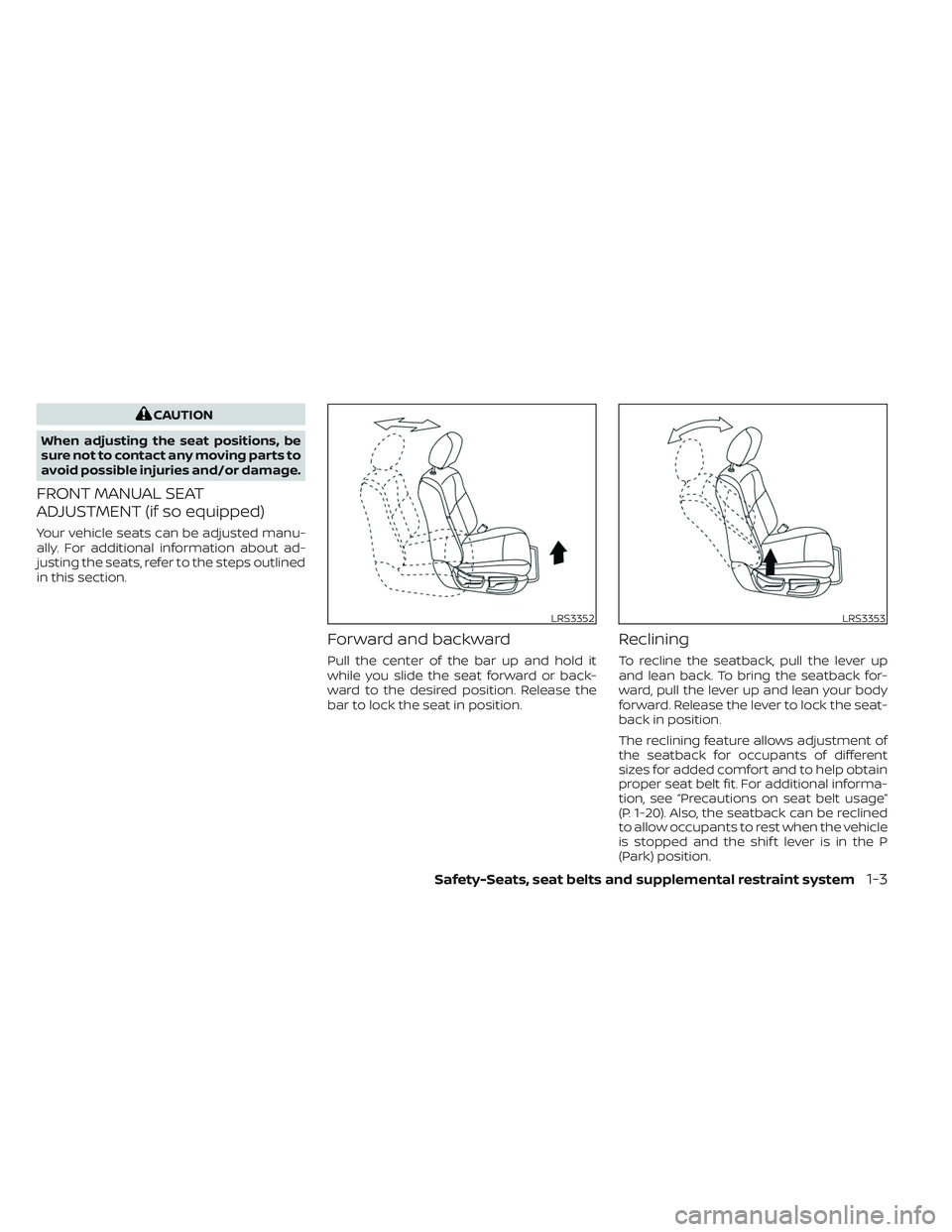 NISSAN PATHFINDER 2022  Owner´s Manual CAUTION
When adjusting the seat positions, be
sure not to contact any moving parts to
avoid possible injuries and/or damage.
FRONT MANUAL SEAT
ADJUSTMENT (if so equipped)
Your vehicle seats can be adj