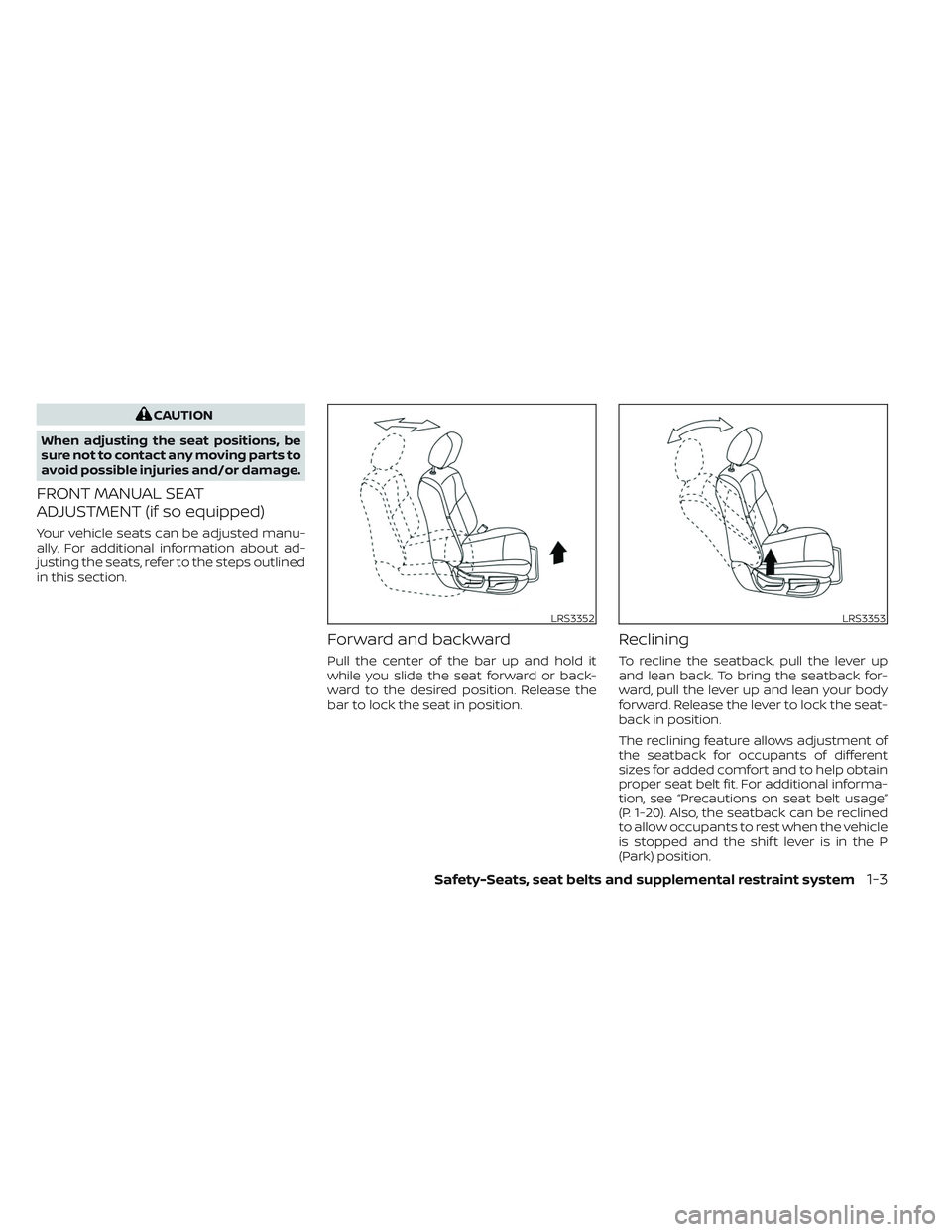 NISSAN PATHFINDER 2022 Owner´s Manual CAUTION
When adjusting the seat positions, be
sure not to contact any moving parts to
avoid possible injuries and/or damage.
FRONT MANUAL SEAT
ADJUSTMENT (if so equipped)
Your vehicle seats can be adj NISSAN PATHFINDER 2022 Owner´s Manual CAUTION
When adjusting the seat positions, be
sure not to contact any moving parts to
avoid possible injuries and/or damage.
FRONT MANUAL SEAT
ADJUSTMENT (if so equipped)
Your vehicle seats can be adj