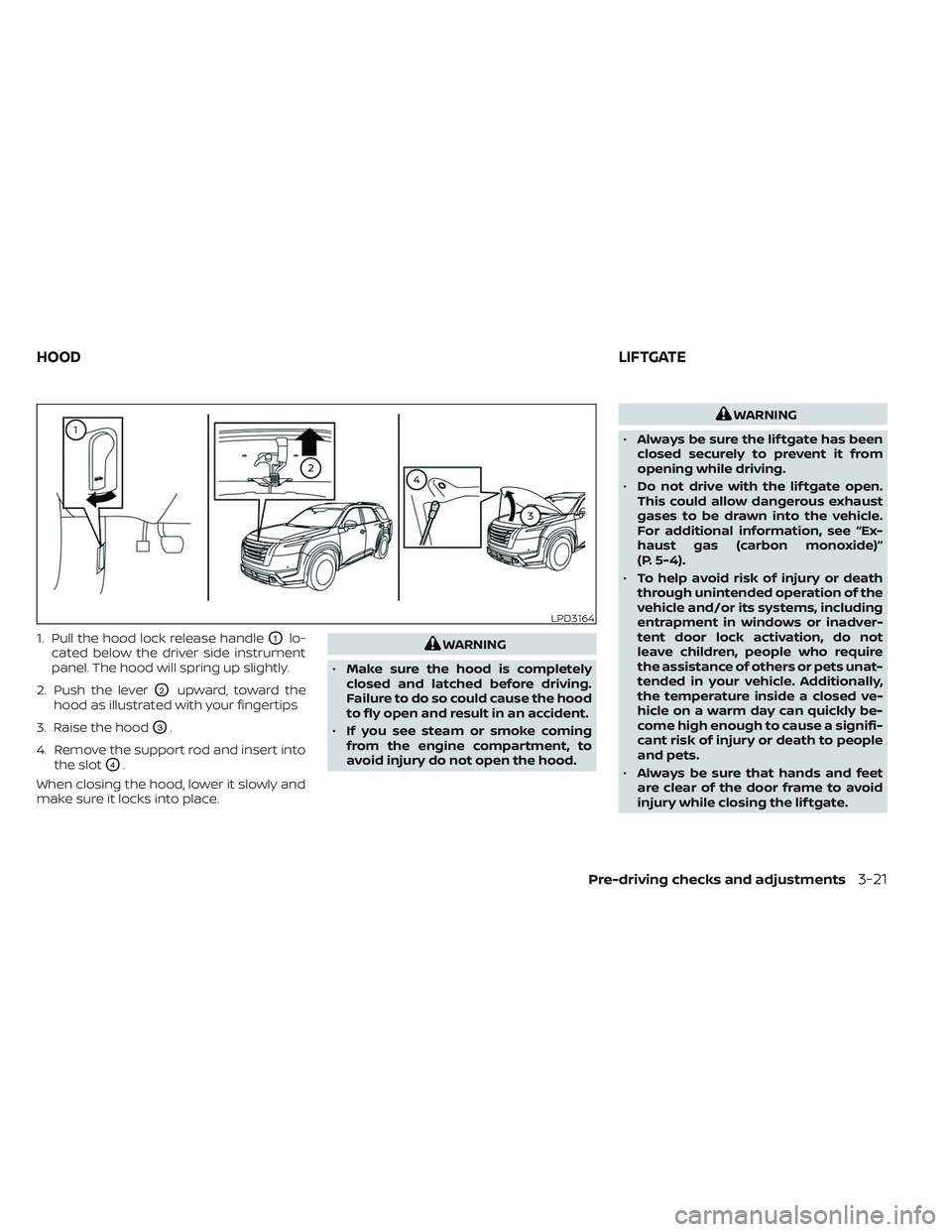 NISSAN PATHFINDER 2022  Owner´s Manual 1. Pull the hood lock release handleO1lo-
cated below the driver side instrument
panel. The hood will spring up slightly.
2. Push the lever
O2upward, toward the
hood as illustrated with your fingertip