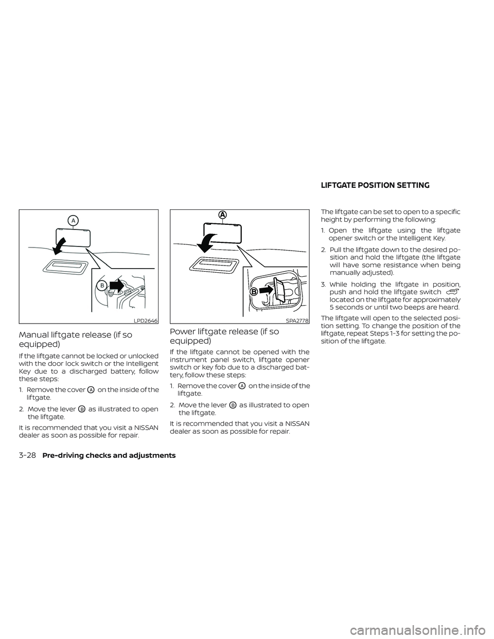 NISSAN PATHFINDER 2022  Owner´s Manual Manual lif tgate release (if so
equipped)
If the lif tgate cannot be locked or unlocked
with the door lock switch or the Intelligent
Key due to a discharged battery, follow
these steps:
1. Remove the 