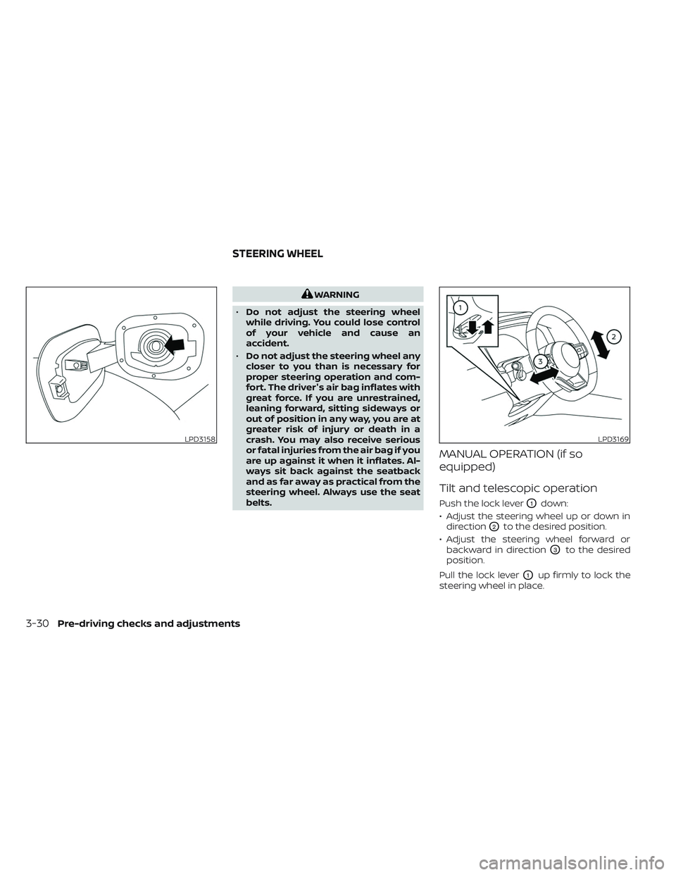 NISSAN PATHFINDER 2022  Owner´s Manual WARNING
• Do not adjust the steering wheel
while driving. You could lose control
of your vehicle and cause an
accident.
• Do not adjust the steering wheel any
closer to you than is necessary for
p