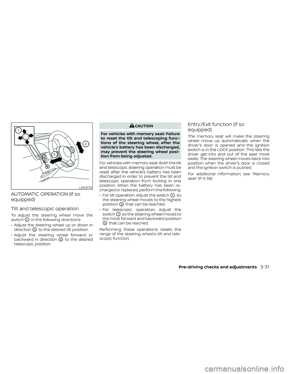 NISSAN PATHFINDER 2022  Owner´s Manual AUTOMATIC OPERATION (if so
equipped)
Tilt and telescopic operation
To adjust the steering wheel move the
switch
O1in the following directions:
• Adjust the steering wheel up or down in direction
O2t