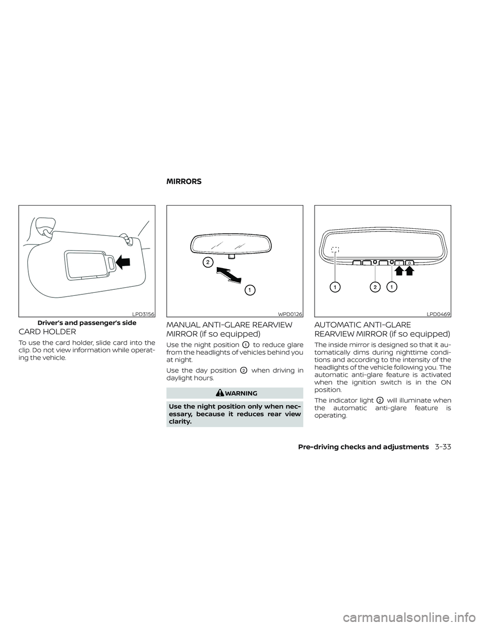 NISSAN PATHFINDER 2022 Owner´s Manual CARD HOLDER
To use the card holder, slide card into the
clip. Do not view information while operat-
ing the vehicle.
MANUAL ANTI-GLARE REARVIEW
MIRROR (if so equipped)
Use the night positionO1to reduc NISSAN PATHFINDER 2022 Owner´s Manual CARD HOLDER
To use the card holder, slide card into the
clip. Do not view information while operat-
ing the vehicle.
MANUAL ANTI-GLARE REARVIEW
MIRROR (if so equipped)
Use the night positionO1to reduc