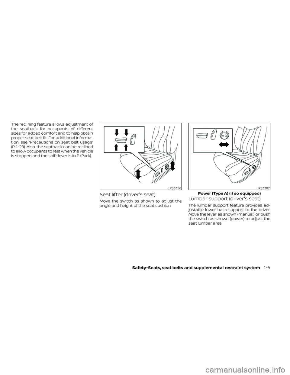 NISSAN PATHFINDER 2022  Owner´s Manual The reclining feature allows adjustment of
the seatback for occupants of different
sizes for added comfort and to help obtain
proper seat belt fit. For additional informa-
tion, see “Precautions on 