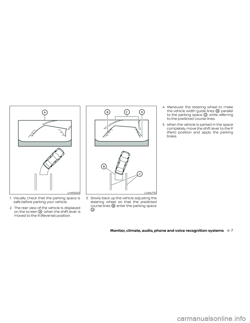 NISSAN PATHFINDER 2022 Owner´s Manual 1. Visually check that the parking space issafe before parking your vehicle.
2. The rear view of the vehicle is displayed on the screen
OAwhen the shif t lever is
moved to the R (Reverse) position. 3. NISSAN PATHFINDER 2022 Owner´s Manual 1. Visually check that the parking space issafe before parking your vehicle.
2. The rear view of the vehicle is displayed on the screen
OAwhen the shif t lever is
moved to the R (Reverse) position. 3.