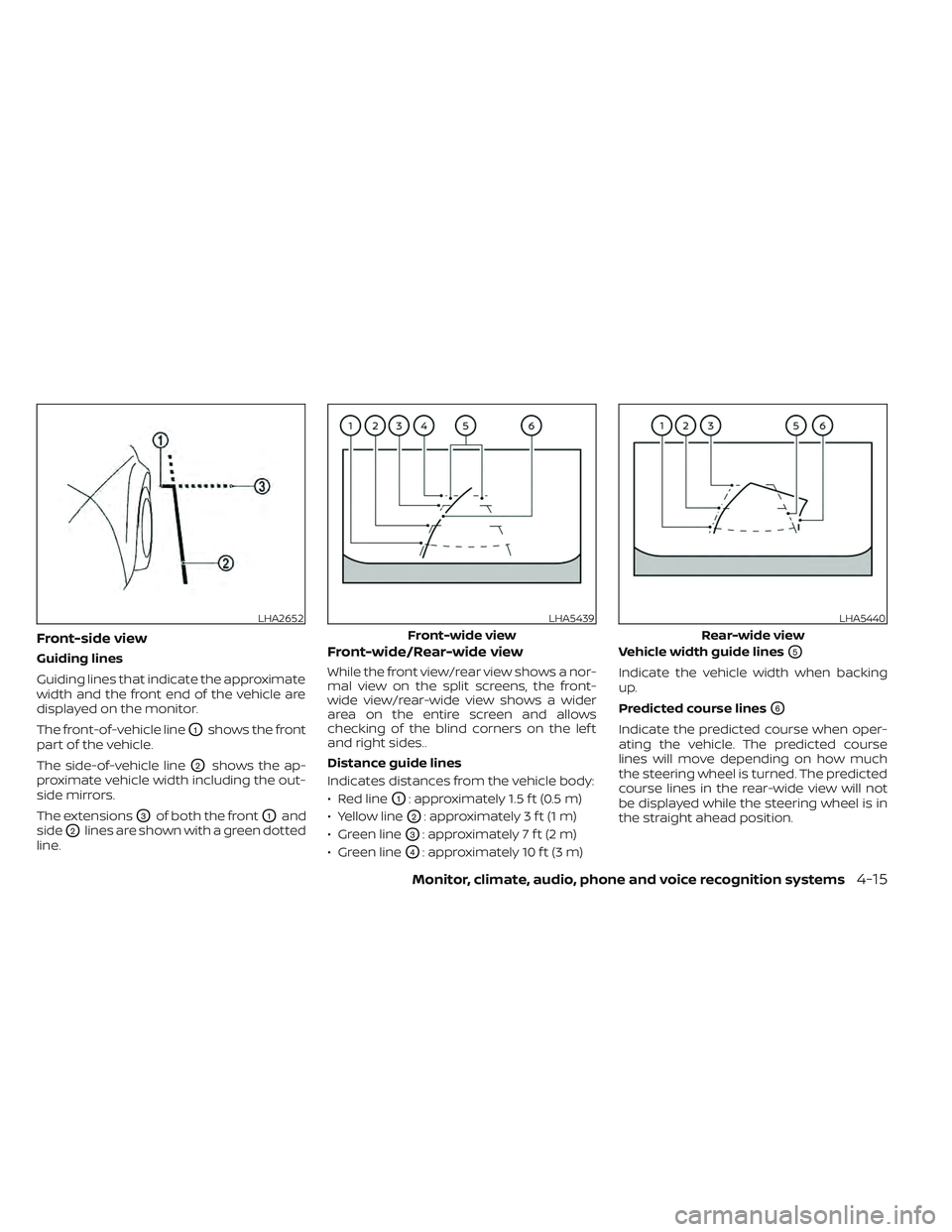 NISSAN PATHFINDER 2022  Owner´s Manual Front-side view
Guiding lines
Guiding lines that indicate the approximate
width and the front end of the vehicle are
displayed on the monitor.
The front-of-vehicle line
O1shows the front
part of the v