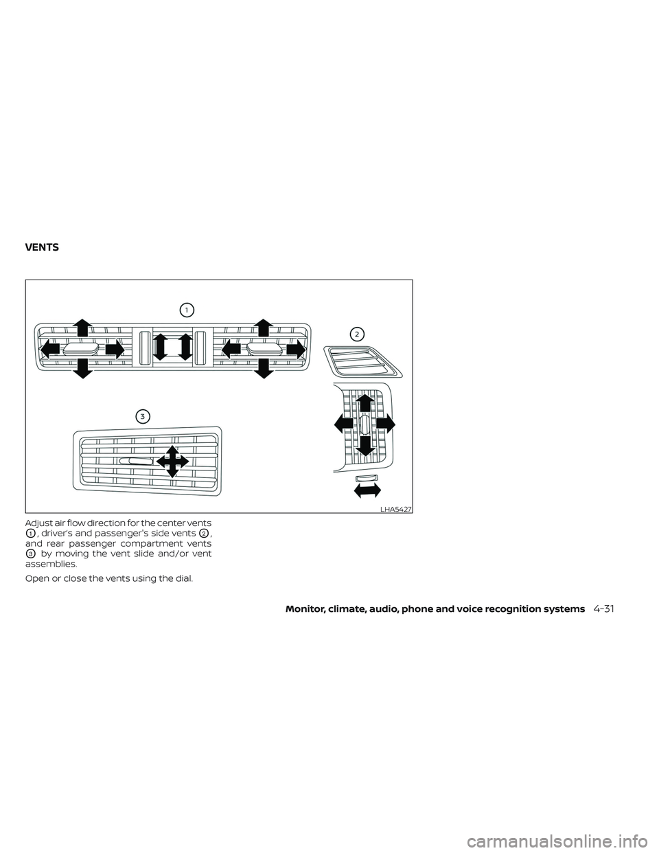 NISSAN PATHFINDER 2022 Owner´s Manual Adjust air flow direction for the center vents
O1, driver’s and passenger's side ventsO2,
and rear passenger compartment vents
O3by moving the vent slide and/or vent
assemblies.
Open or close th NISSAN PATHFINDER 2022 Owner´s Manual Adjust air flow direction for the center vents
O1, driver’s and passenger's side ventsO2,
and rear passenger compartment vents
O3by moving the vent slide and/or vent
assemblies.
Open or close th