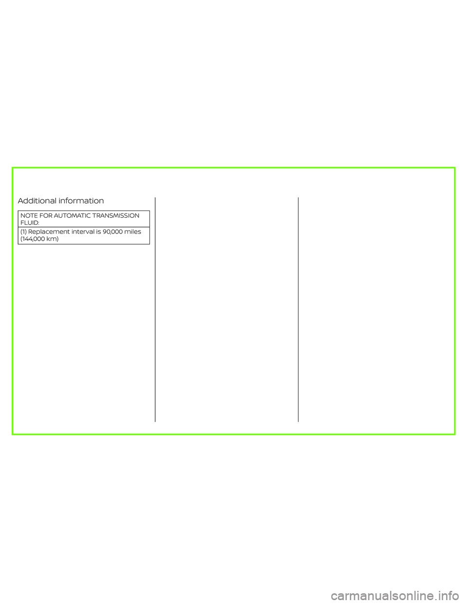 NISSAN PATHFINDER 2022  Owner´s Manual Additional information
NOTE FOR AUTOMATIC TRANSMISSION
FLUID:
(1) Replacement interval is 90,000 miles
(144,000 km) 
