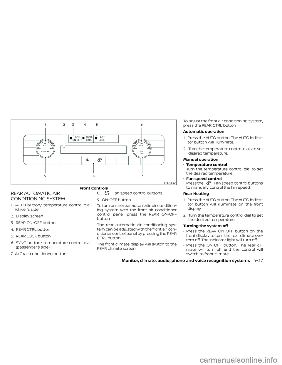 NISSAN PATHFINDER 2022 Owner´s Manual REAR AUTOMATIC AIR
CONDITIONING SYSTEM
1. AUTO button/ temperature control dial(driver’s side)
2. Display screen
3. REAR ON-OFF button
4. REAR CTRL button
5. REAR LOCK button
6. SYNC button/ tempera NISSAN PATHFINDER 2022 Owner´s Manual REAR AUTOMATIC AIR
CONDITIONING SYSTEM
1. AUTO button/ temperature control dial(driver’s side)
2. Display screen
3. REAR ON-OFF button
4. REAR CTRL button
5. REAR LOCK button
6. SYNC button/ tempera