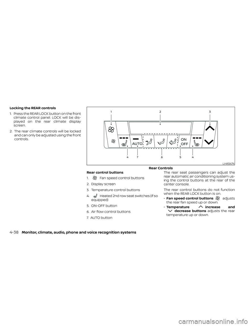 NISSAN PATHFINDER 2022  Owner´s Manual Locking the REAR controls
1. Press the REAR LOCK button on the frontclimate control panel. LOCK will be dis-
played on the rear climate display
screen.
2. The rear climate controls will be locked and 