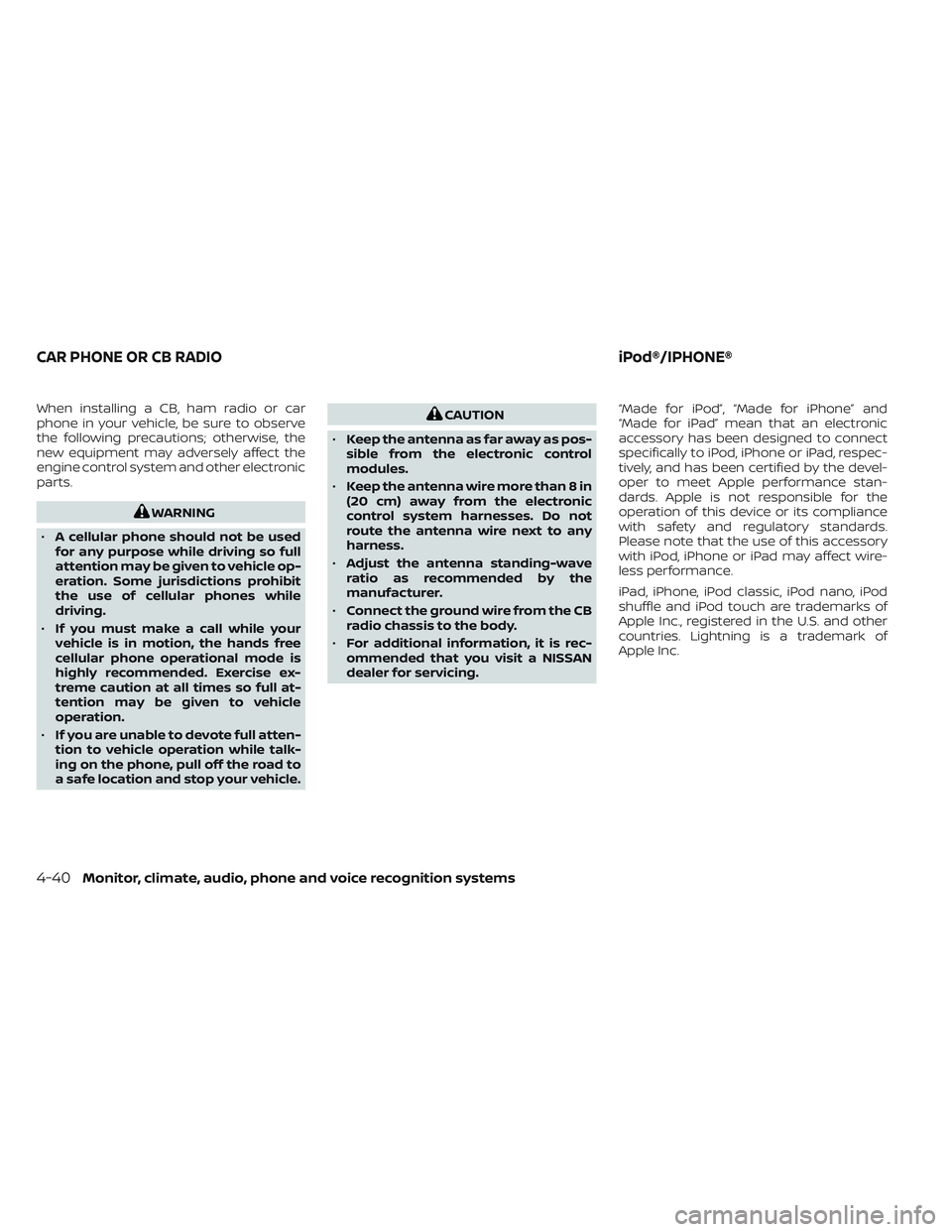 NISSAN PATHFINDER 2022 Owner´s Manual When installing a CB, ham radio or car
phone in your vehicle, be sure to observe
the following precautions; otherwise, the
new equipment may adversely affect the
engine control system and other electr NISSAN PATHFINDER 2022 Owner´s Manual When installing a CB, ham radio or car
phone in your vehicle, be sure to observe
the following precautions; otherwise, the
new equipment may adversely affect the
engine control system and other electr