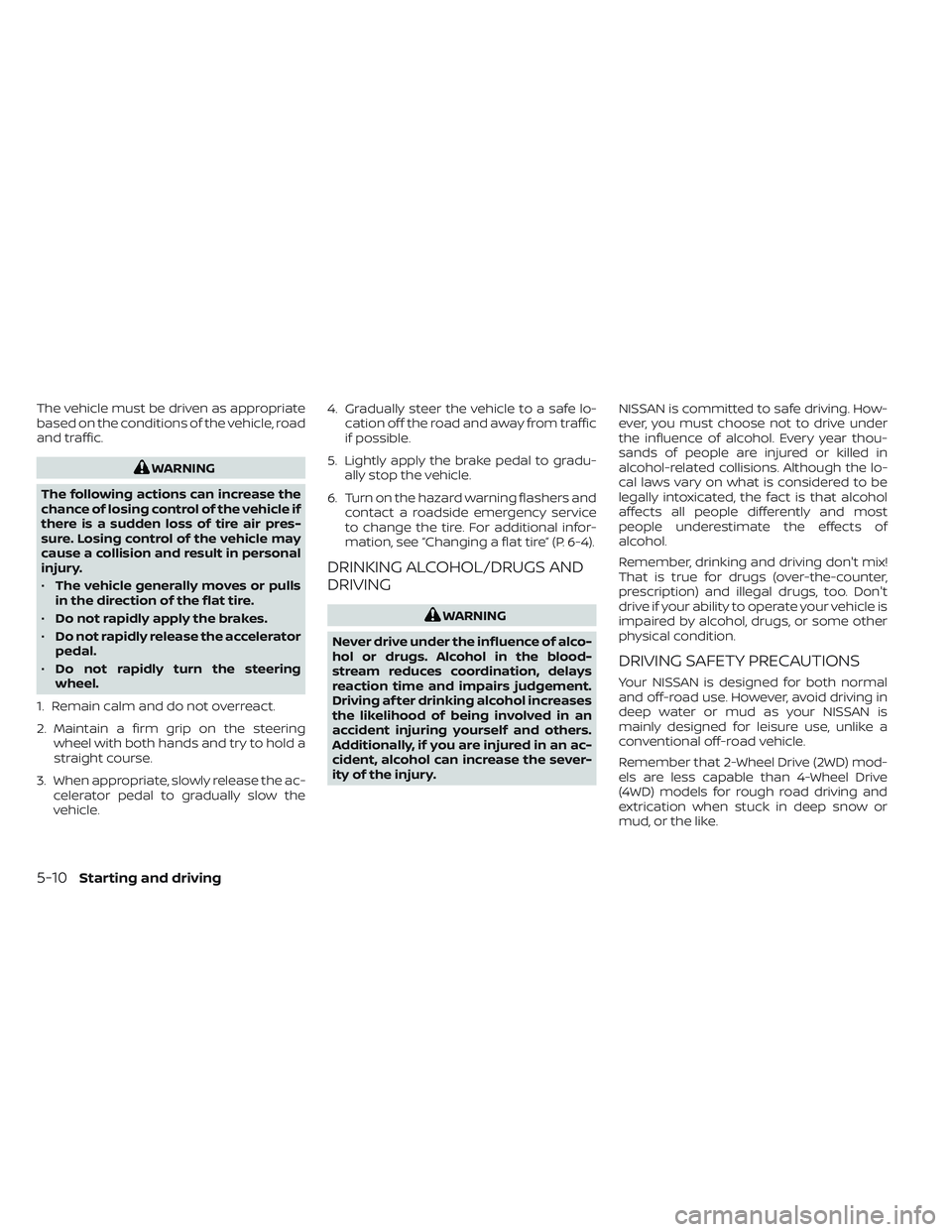 NISSAN PATHFINDER 2022 Owner´s Manual The vehicle must be driven as appropriate
based on the conditions of the vehicle, road
and traffic.
WARNING
The following actions can increase the
chance of losing control of the vehicle if
there is a NISSAN PATHFINDER 2022 Owner´s Manual The vehicle must be driven as appropriate
based on the conditions of the vehicle, road
and traffic.
WARNING
The following actions can increase the
chance of losing control of the vehicle if
there is a