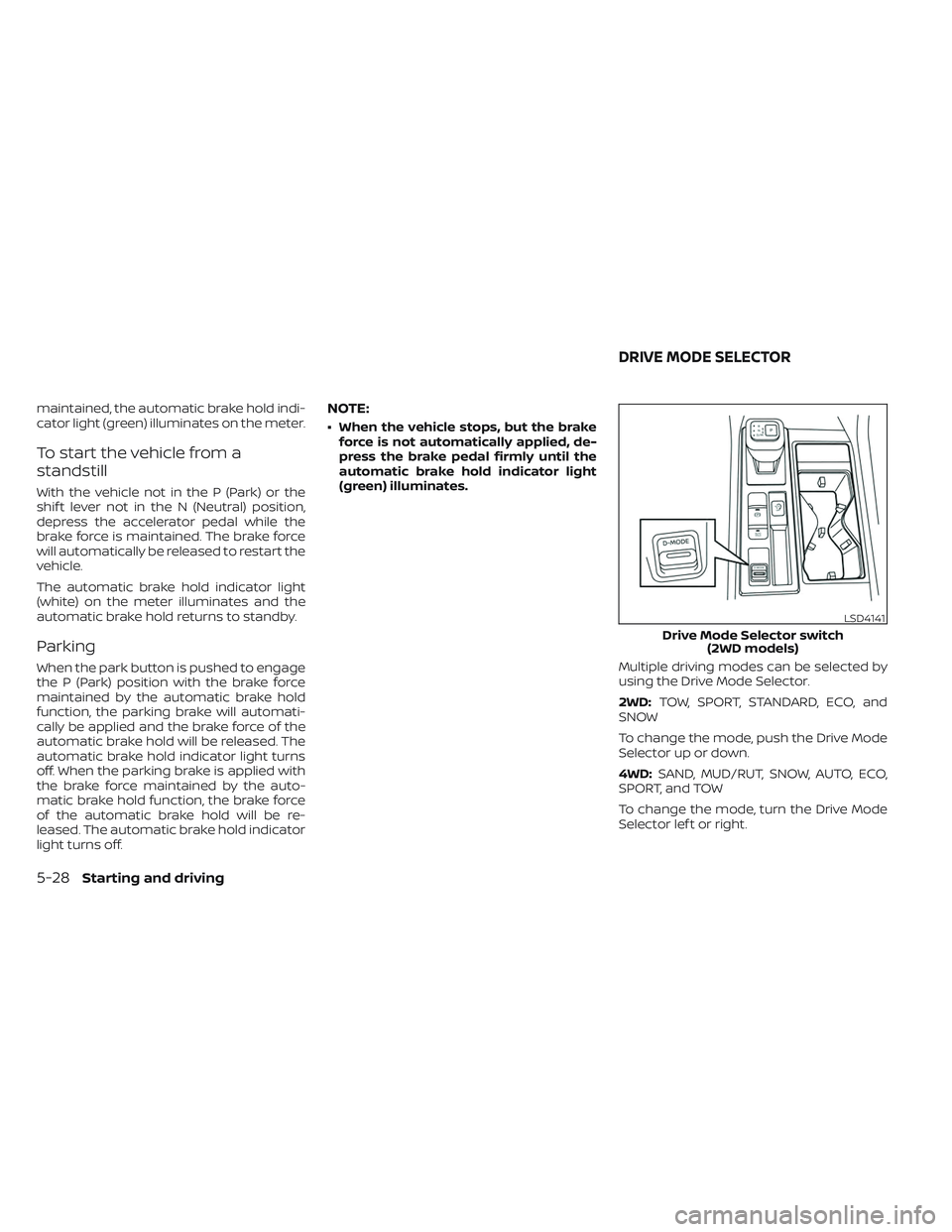 NISSAN PATHFINDER 2022  Owner´s Manual maintained, the automatic brake hold indi-
cator light (green) illuminates on the meter.
To start the vehicle from a
standstill
With the vehicle not in the P (Park) or the
shif t lever not in the N (N