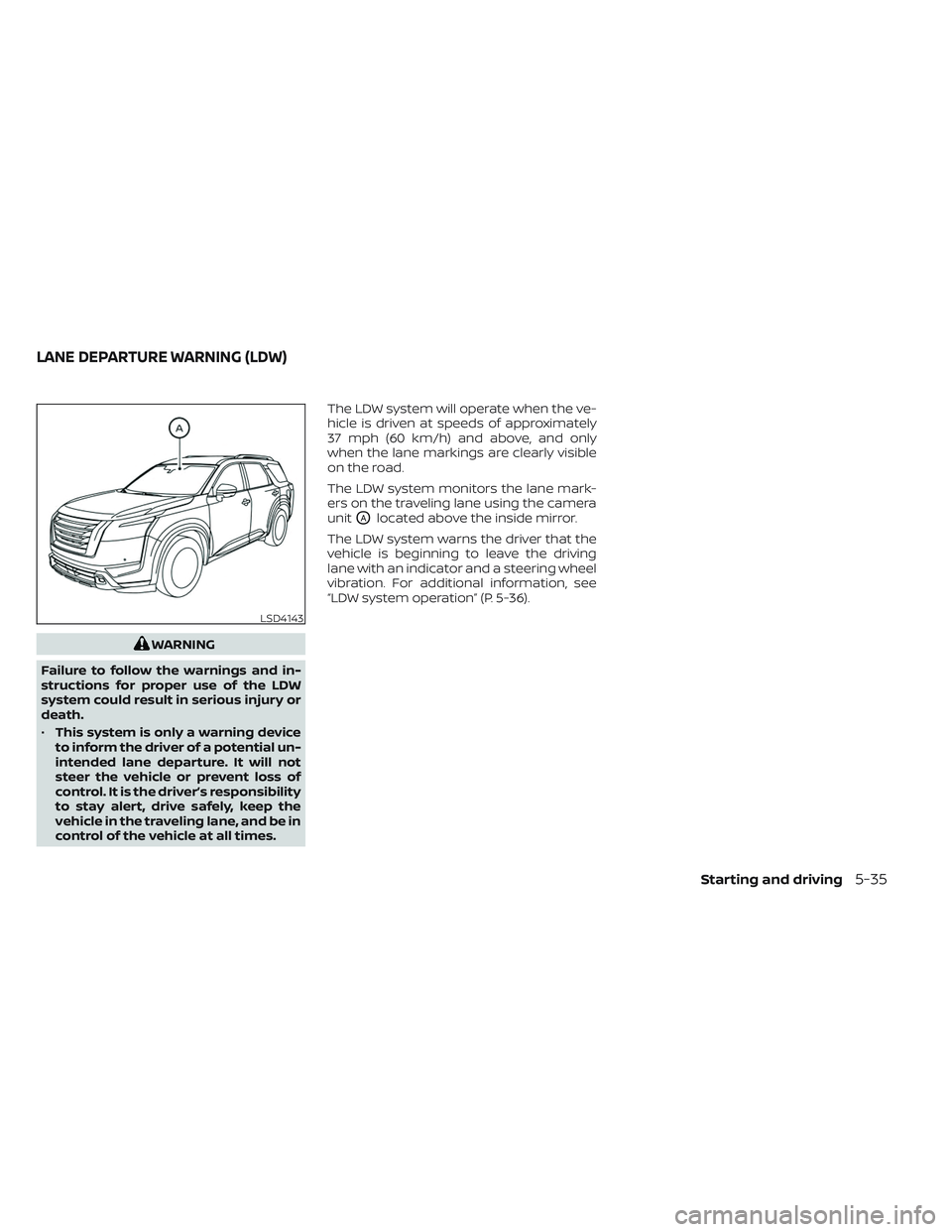 NISSAN PATHFINDER 2022 Owner´s Manual WARNING
Failure to follow the warnings and in-
structions for proper use of the LDW
system could result in serious injury or
death.
• This system is only a warning device
to inform the driver of a p NISSAN PATHFINDER 2022 Owner´s Manual WARNING
Failure to follow the warnings and in-
structions for proper use of the LDW
system could result in serious injury or
death.
• This system is only a warning device
to inform the driver of a p