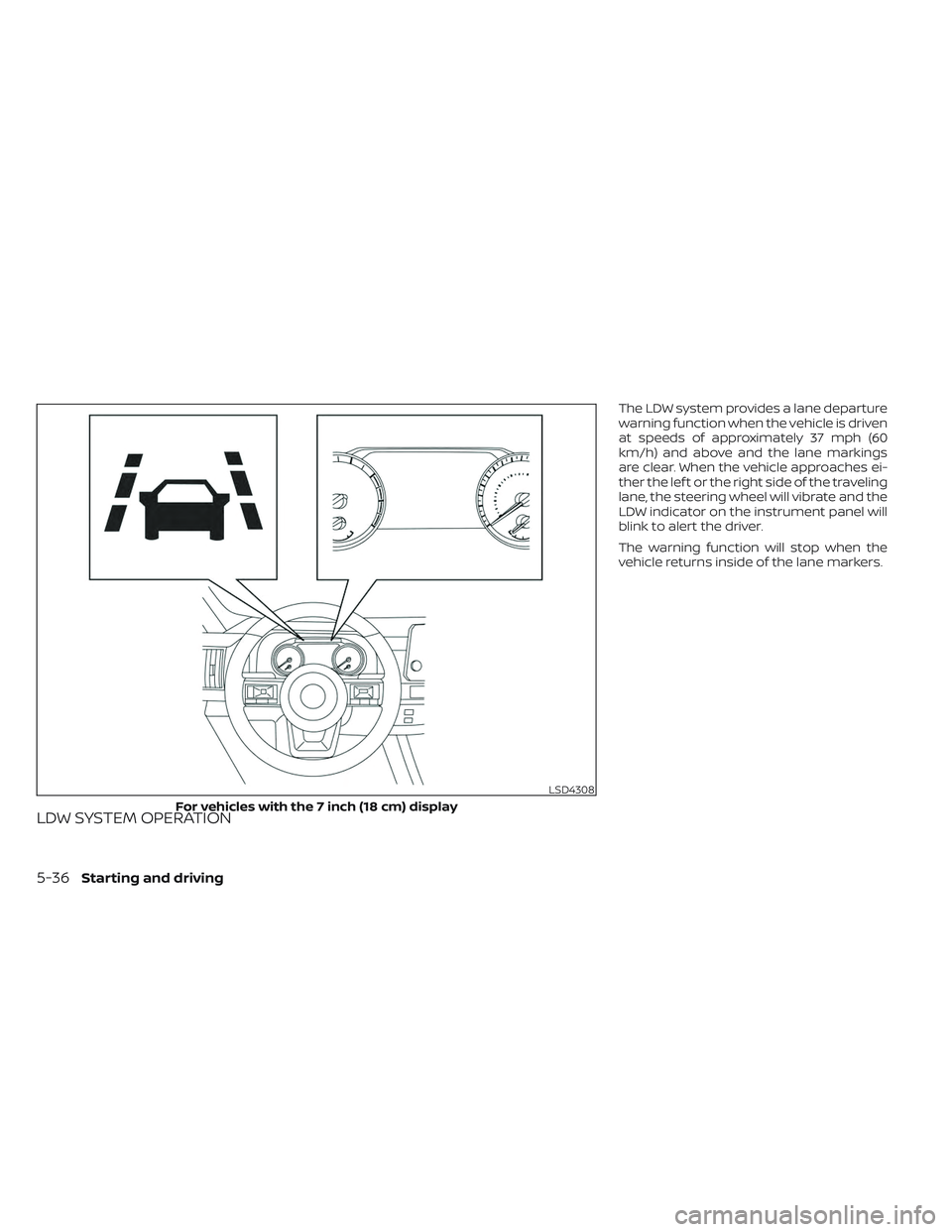 NISSAN PATHFINDER 2022 Owner´s Manual LDW SYSTEM OPERATION
The LDW system provides a lane departure
warning function when the vehicle is driven
at speeds of approximately 37 mph (60
km/h) and above and the lane markings
are clear. When th NISSAN PATHFINDER 2022 Owner´s Manual LDW SYSTEM OPERATION
The LDW system provides a lane departure
warning function when the vehicle is driven
at speeds of approximately 37 mph (60
km/h) and above and the lane markings
are clear. When th