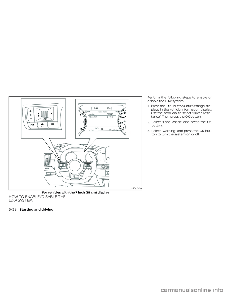 NISSAN PATHFINDER 2022 Owner´s Manual HOW TO ENABLE/DISABLE THE
LDW SYSTEM
Perform the following steps to enable or
disable the LDW system.
1. Press the
button until “Settings” dis-
plays in the vehicle information display.
Use the sc NISSAN PATHFINDER 2022 Owner´s Manual HOW TO ENABLE/DISABLE THE
LDW SYSTEM
Perform the following steps to enable or
disable the LDW system.
1. Press the
button until “Settings” dis-
plays in the vehicle information display.
Use the sc
