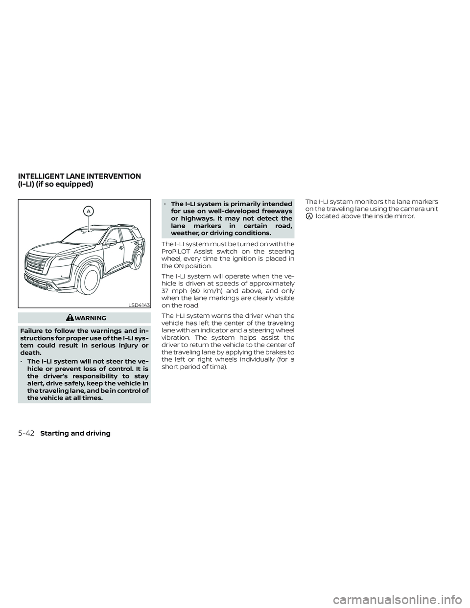 NISSAN PATHFINDER 2022  Owner´s Manual WARNING
Failure to follow the warnings and in-
structions for proper use of the I-LI sys-
tem could result in serious injury or
death.
• The I-LI system will not steer the ve-
hicle or prevent loss 