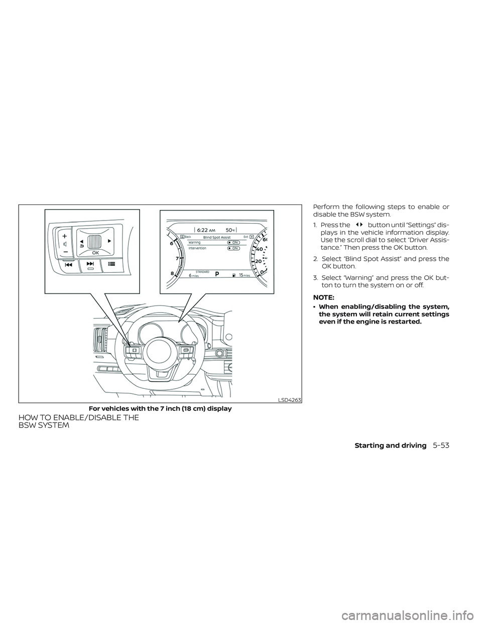 NISSAN PATHFINDER 2022  Owner´s Manual HOW TO ENABLE/DISABLE THE
BSW SYSTEM
Perform the following steps to enable or
disable the BSW system.
1. Press the
button until “Settings” dis-
plays in the vehicle information display.
Use the sc