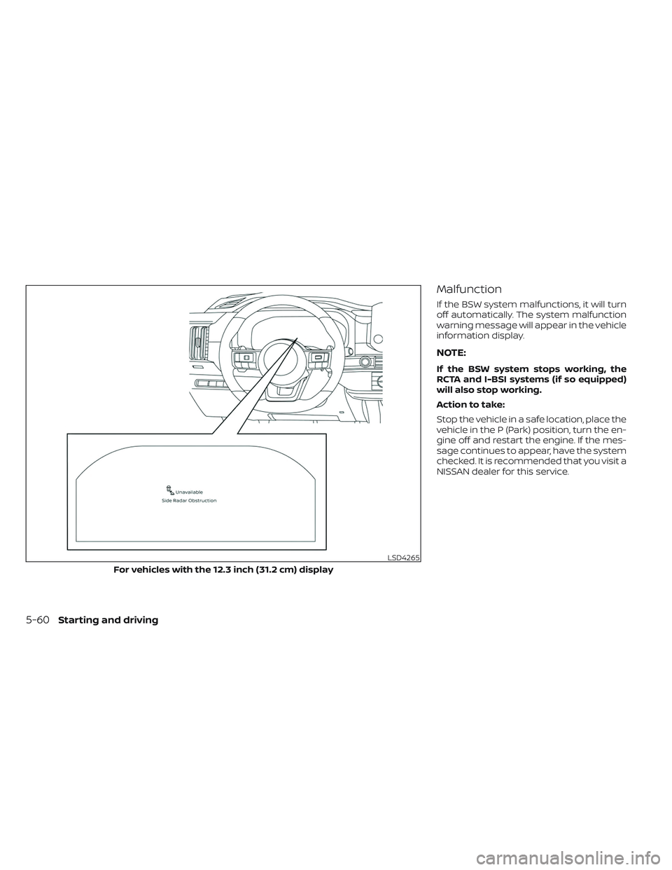 NISSAN PATHFINDER 2022  Owner´s Manual Malfunction
If the BSW system malfunctions, it will turn
off automatically. The system malfunction
warning message will appear in the vehicle
information display.
NOTE:
If the BSW system stops working