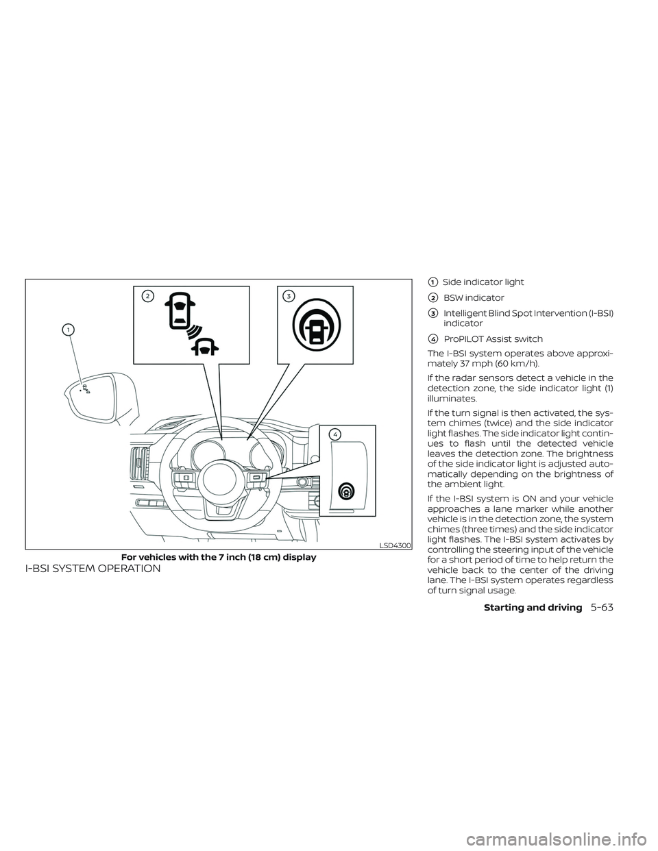 NISSAN PATHFINDER 2022  Owner´s Manual I-BSI SYSTEM OPERATION
1Side indicator light
2BSW indicator
3Intelligent Blind Spot Intervention (I-BSI)
indicator
4ProPILOT Assist switch
The I-BSI system operates above approxi-
mately 37 mph (6
