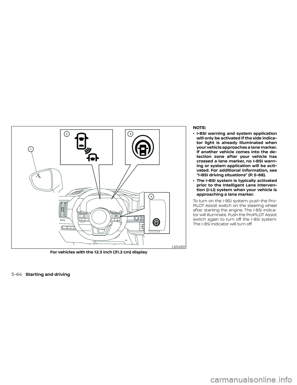 NISSAN PATHFINDER 2022  Owner´s Manual NOTE:
• I-BSI warning and system applicationwill only be activated if the side indica-
tor light is already illuminated when
your vehicle approaches a lane marker.
If another vehicle comes into the 