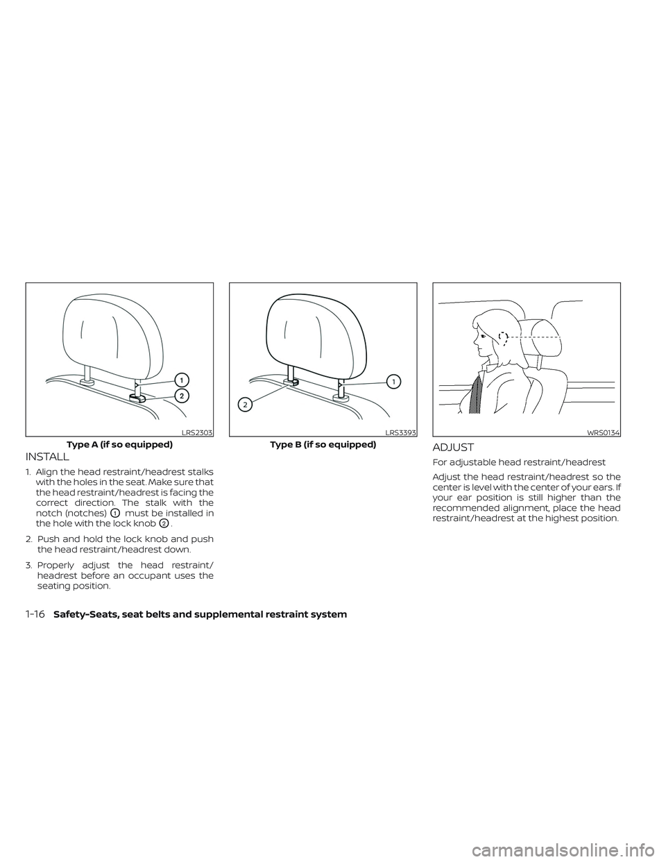 NISSAN PATHFINDER 2022  Owner´s Manual INSTALL
1. Align the head restraint/headrest stalkswith the holes in the seat. Make sure that
the head restraint/headrest is facing the
correct direction. The stalk with the
notch (notches)
O1must be 