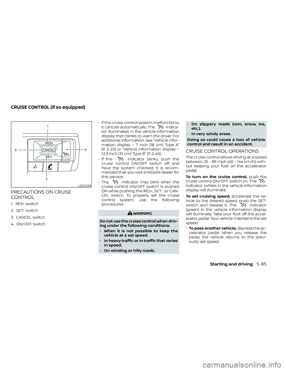 NISSAN PATHFINDER 2022  Owner´s Manual PRECAUTIONS ON CRUISE
CONTROL
1. RES+ switch
2. SET- switch
3. CANCEL switch
4. ON/OFF switch• If the cruise control system malfunctions,
it cancels automatically. The
indica-
tor illuminates in the