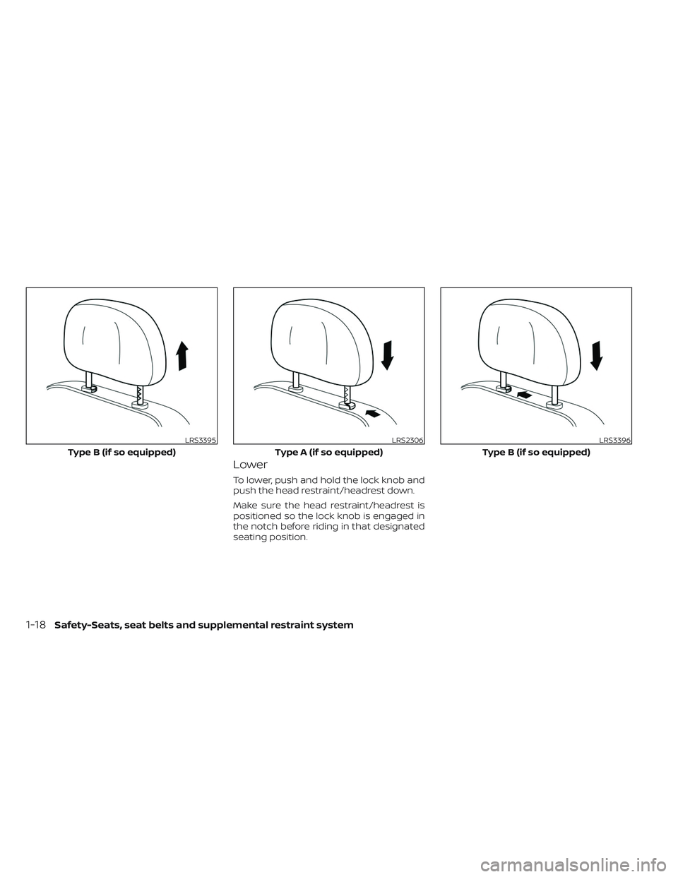 NISSAN PATHFINDER 2022 Owner´s Manual Lower
To lower, push and hold the lock knob and
push the head restraint/headrest down.
Make sure the head restraint/headrest is
positioned so the lock knob is engaged in
the notch before riding in tha NISSAN PATHFINDER 2022 Owner´s Manual Lower
To lower, push and hold the lock knob and
push the head restraint/headrest down.
Make sure the head restraint/headrest is
positioned so the lock knob is engaged in
the notch before riding in tha