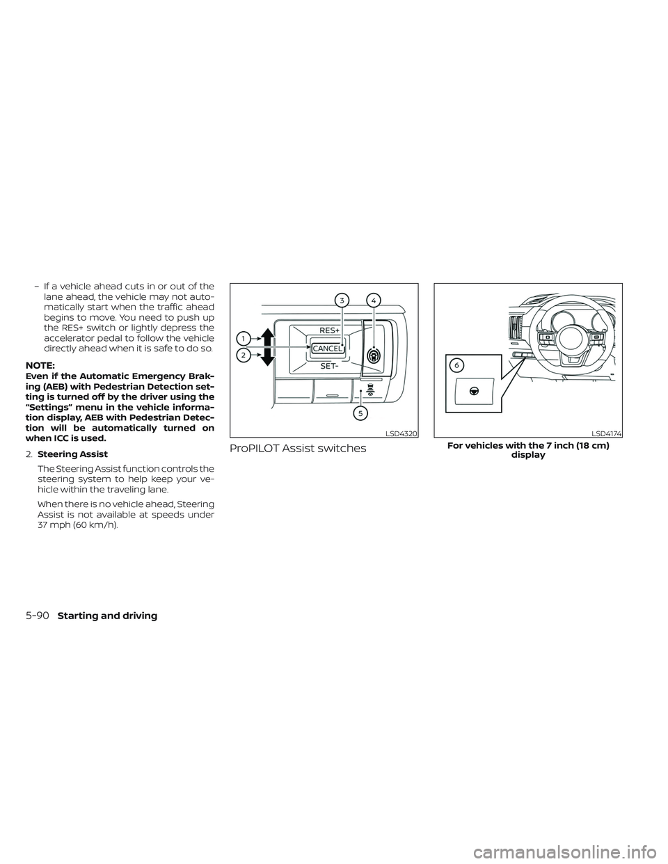 NISSAN PATHFINDER 2022  Owner´s Manual – If a vehicle ahead cuts in or out of thelane ahead, the vehicle may not auto-
matically start when the traffic ahead
begins to move. You need to push up
the RES+ switch or lightly depress the
acce