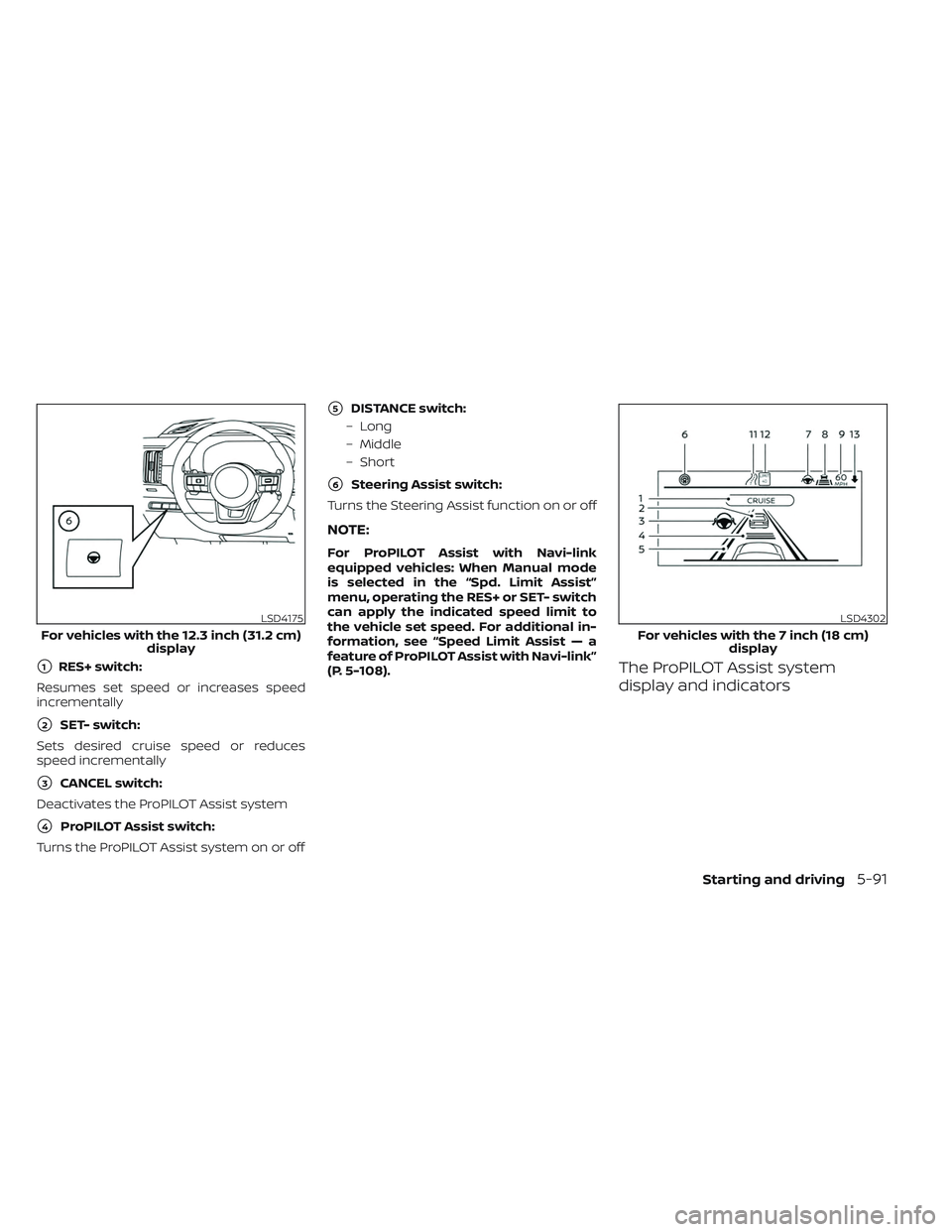 NISSAN PATHFINDER 2022  Owner´s Manual 1RES+ switch:
Resumes set speed or increases speed
incrementally
2SET- switch:
Sets desired cruise speed or reduces
speed incrementally
3CANCEL switch:
Deactivates the ProPILOT Assist system
4ProP