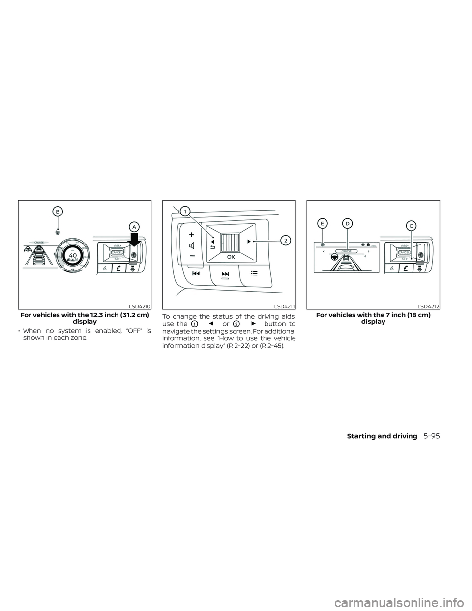 NISSAN PATHFINDER 2022  Owner´s Manual • When no system is enabled, “OFF” isshown in each zone. To change the status of the driving aids,
use theO1orO2button to
navigate the settings screen. For additional
information, see “How to 