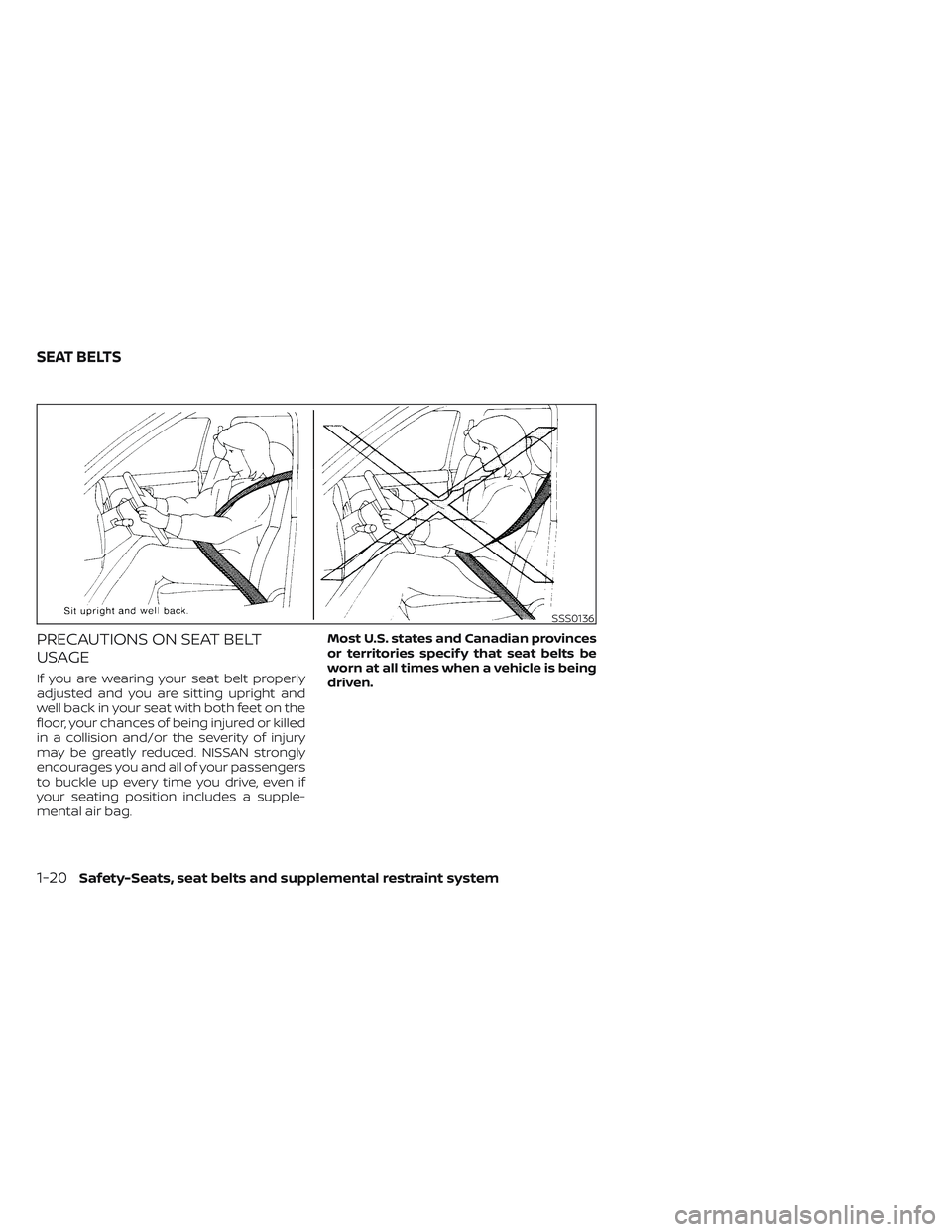 NISSAN PATHFINDER 2022 Owner´s Manual PRECAUTIONS ON SEAT BELT
USAGE
If you are wearing your seat belt properly
adjusted and you are sitting upright and
well back in your seat with both feet on the
floor, your chances of being injured or NISSAN PATHFINDER 2022 Owner´s Manual PRECAUTIONS ON SEAT BELT
USAGE
If you are wearing your seat belt properly
adjusted and you are sitting upright and
well back in your seat with both feet on the
floor, your chances of being injured or