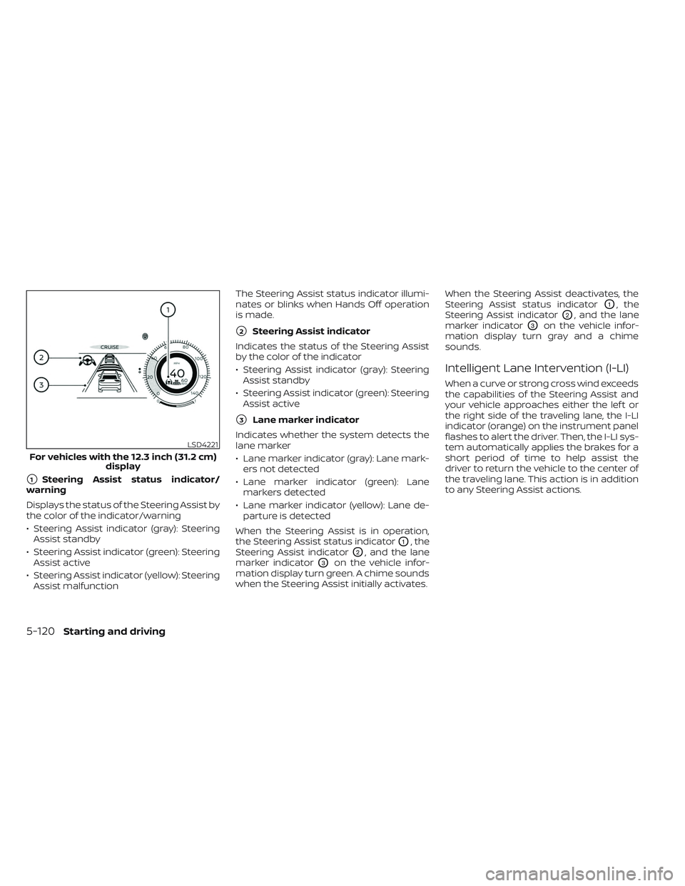 NISSAN PATHFINDER 2022  Owner´s Manual 1Steering Assist status indicator/
warning
Displays the status of the Steering Assist by
the color of the indicator/warning
• Steering Assist indicator (gray): Steering Assist standby
• Steering 