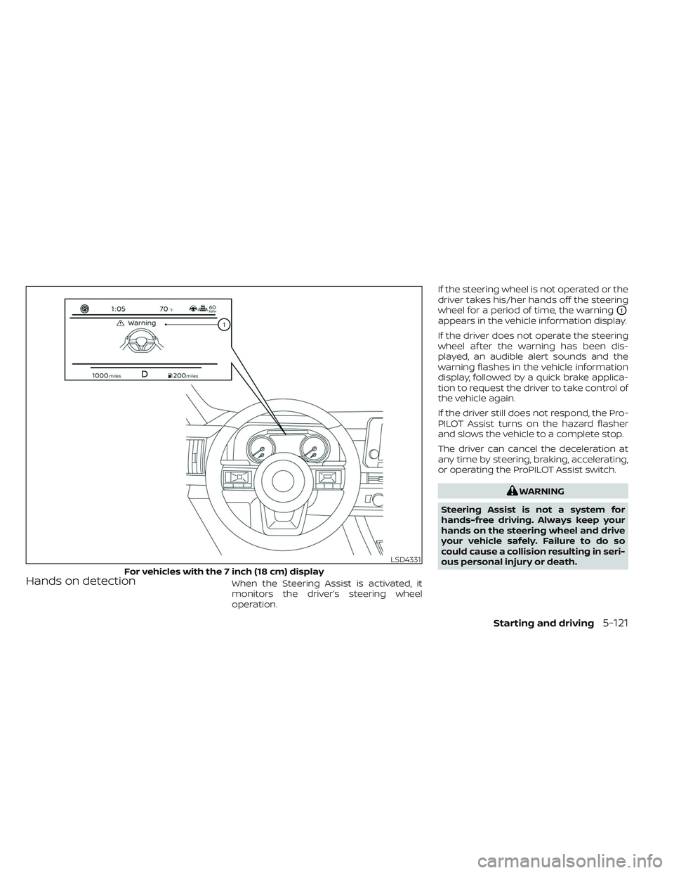 NISSAN PATHFINDER 2022  Owner´s Manual Hands on detectionWhen the Steering Assist is activated, it
monitors the driver’s steering wheel
operation.If the steering wheel is not operated or the
driver takes his/her hands off the steering
wh