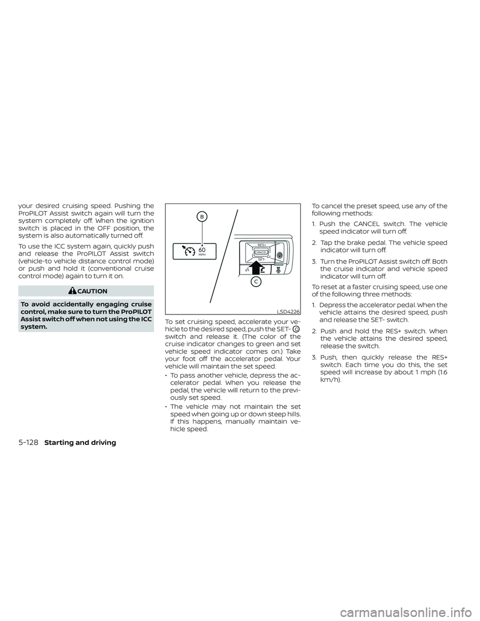 NISSAN PATHFINDER 2022  Owner´s Manual your desired cruising speed. Pushing the
ProPILOT Assist switch again will turn the
system completely off. When the ignition
switch is placed in the OFF position, the
system is also automatically turn