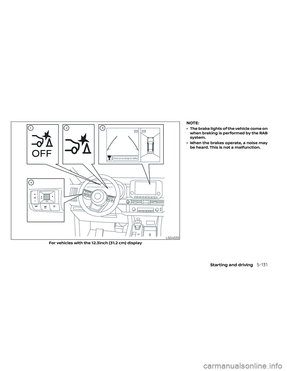 NISSAN PATHFINDER 2022  Owner´s Manual NOTE:
• The brake lights of the vehicle come onwhen braking is performed by the RAB
system.
• When the brakes operate, a noise may be heard. This is not a malfunction.
LSD4333
For vehicles with th