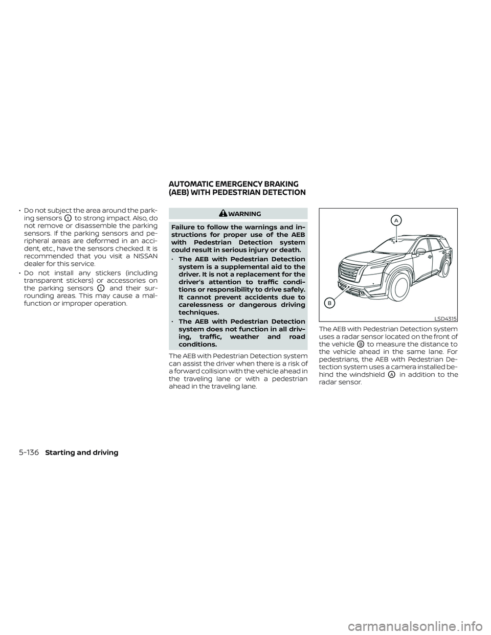 NISSAN PATHFINDER 2022  Owner´s Manual • Do not subject the area around the park-ing sensors
O1to strong impact. Also, do
not remove or disassemble the parking
sensors. If the parking sensors and pe-
ripheral areas are deformed in an acc