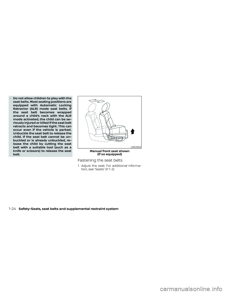 NISSAN PATHFINDER 2022  Owner´s Manual •Do not allow children to play with the
seat belts. Most seating positions are
equipped with Automatic Locking
Retractor (ALR) mode seat belts. If
the seat belt becomes wrapped
around a child’s ne