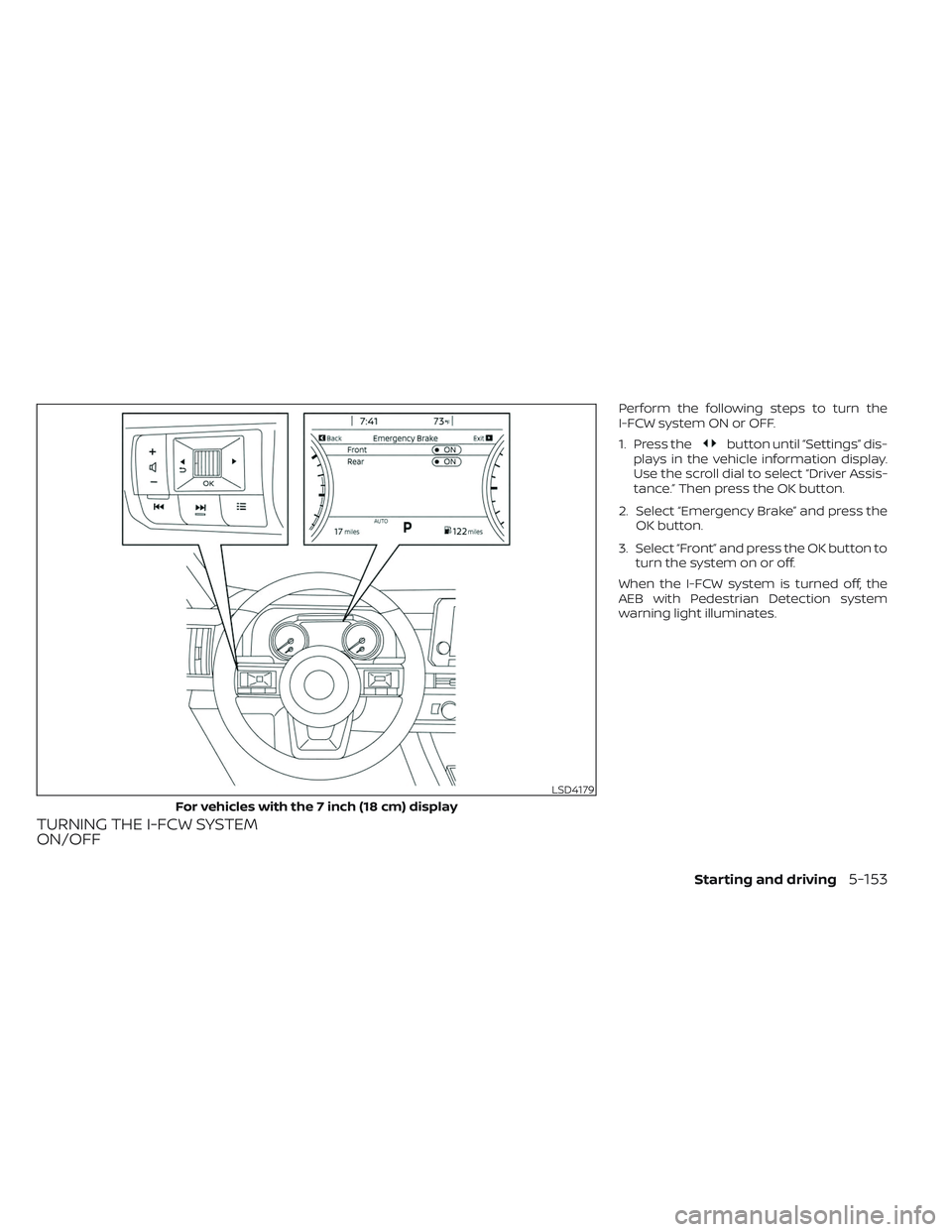 NISSAN PATHFINDER 2022  Owner´s Manual TURNING THE I-FCW SYSTEM
ON/OFF
Perform the following steps to turn the
I-FCW system ON or OFF.
1. Press the
button until “Settings” dis-
plays in the vehicle information display.
Use the scroll d