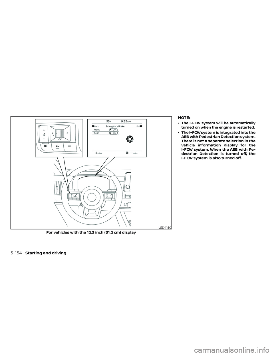 NISSAN PATHFINDER 2022  Owner´s Manual NOTE:
•The I-FCW system will be automatically
turned on when the engine is restarted.
• The I-FCW system is integrated into the AEB with Pedestrian Detection system.
There is not a separate select