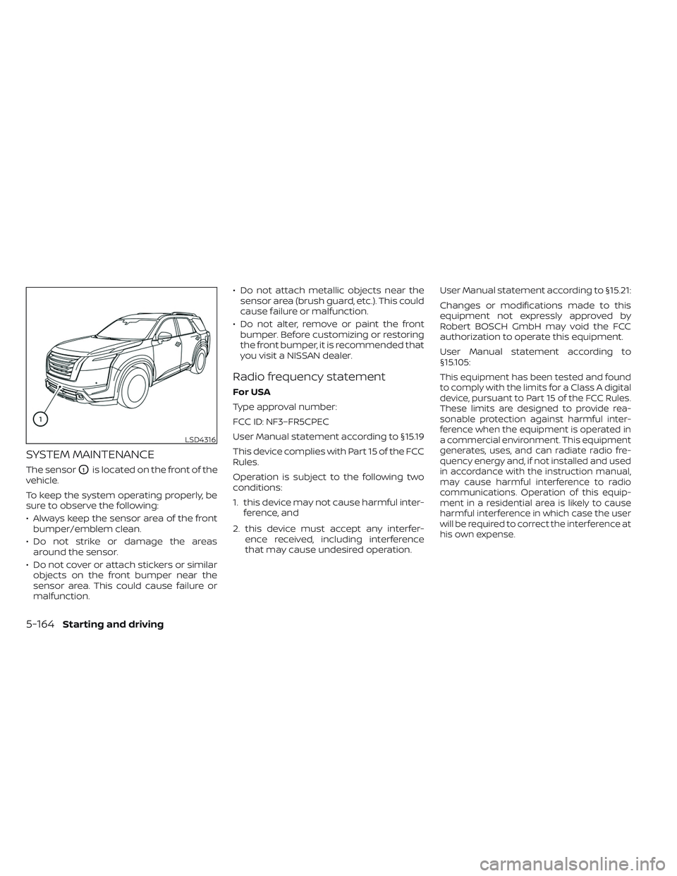 NISSAN PATHFINDER 2022 Owner´s Manual SYSTEM MAINTENANCE
The sensorO1is located on the front of the
vehicle.
To keep the system operating properly, be
sure to observe the following:
• Always keep the sensor area of the front bumper/embl NISSAN PATHFINDER 2022 Owner´s Manual SYSTEM MAINTENANCE
The sensorO1is located on the front of the
vehicle.
To keep the system operating properly, be
sure to observe the following:
• Always keep the sensor area of the front bumper/embl