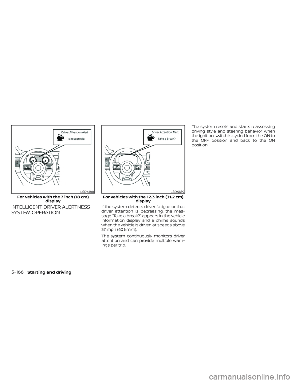 NISSAN PATHFINDER 2022 Owner´s Manual INTELLIGENT DRIVER ALERTNESS
SYSTEM OPERATIONIf the system detects driver fatigue or that
driver attention is decreasing, the mes-
sage “Take a break?” appears in the vehicle
information display a NISSAN PATHFINDER 2022 Owner´s Manual INTELLIGENT DRIVER ALERTNESS
SYSTEM OPERATIONIf the system detects driver fatigue or that
driver attention is decreasing, the mes-
sage “Take a break?” appears in the vehicle
information display a