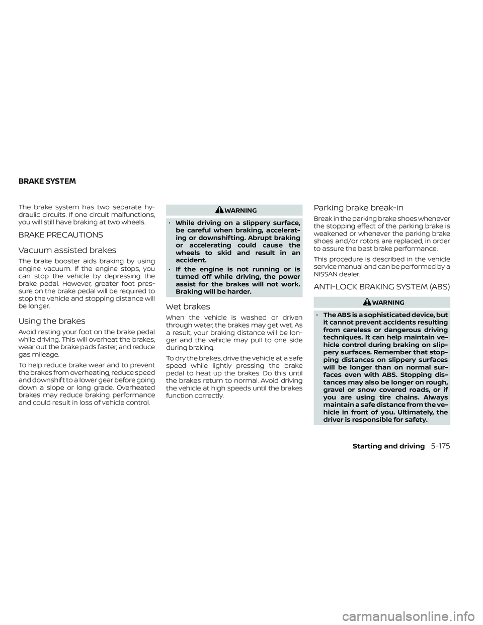 NISSAN PATHFINDER 2022 Owner´s Manual The brake system has two separate hy-
draulic circuits. If one circuit malfunctions,
you will still have braking at two wheels.
BRAKE PRECAUTIONS
Vacuum assisted brakes
The brake booster aids braking NISSAN PATHFINDER 2022 Owner´s Manual The brake system has two separate hy-
draulic circuits. If one circuit malfunctions,
you will still have braking at two wheels.
BRAKE PRECAUTIONS
Vacuum assisted brakes
The brake booster aids braking