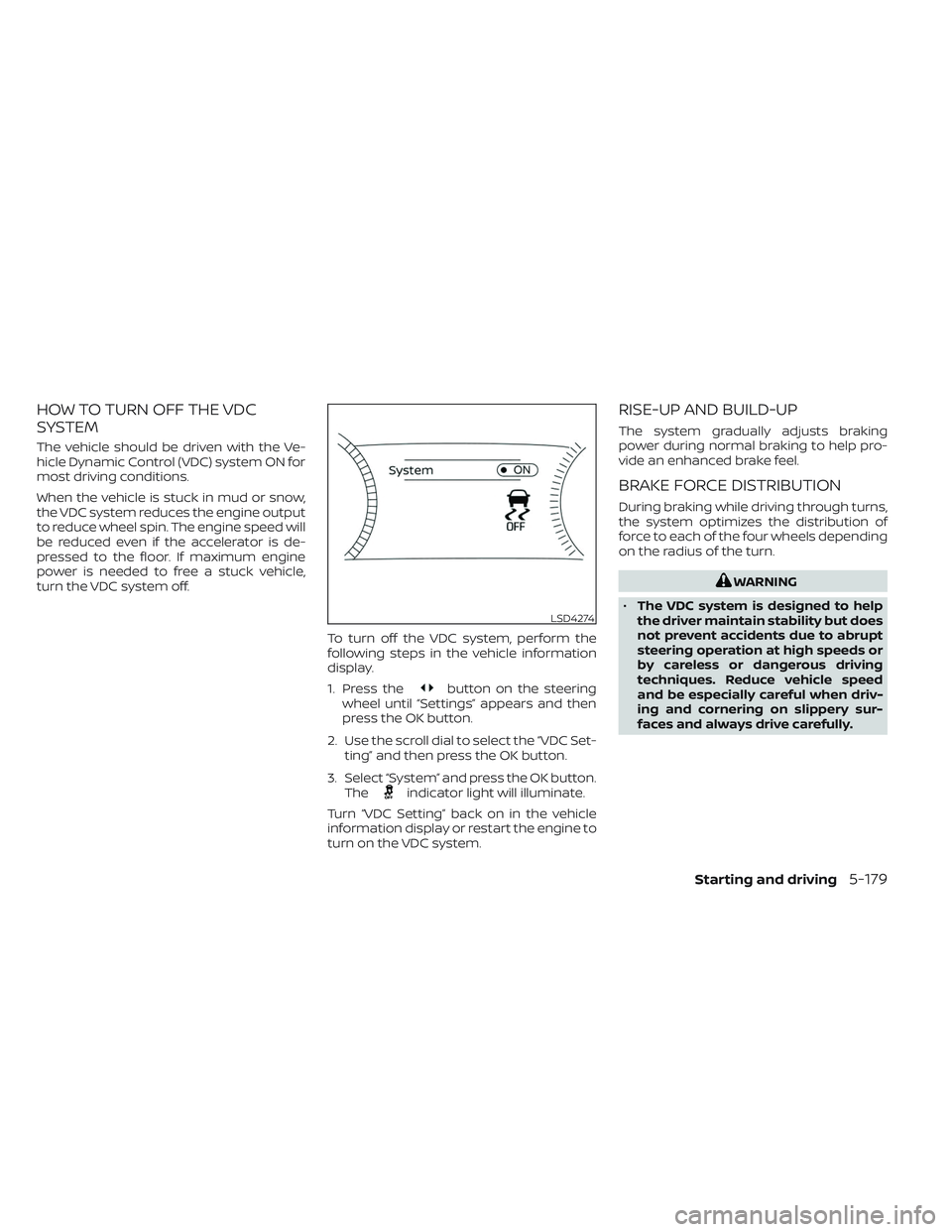 NISSAN PATHFINDER 2022 Owner´s Manual HOW TO TURN OFF THE VDC
SYSTEM
The vehicle should be driven with the Ve-
hicle Dynamic Control (VDC) system ON for
most driving conditions.
When the vehicle is stuck in mud or snow,
the VDC system red NISSAN PATHFINDER 2022 Owner´s Manual HOW TO TURN OFF THE VDC
SYSTEM
The vehicle should be driven with the Ve-
hicle Dynamic Control (VDC) system ON for
most driving conditions.
When the vehicle is stuck in mud or snow,
the VDC system red