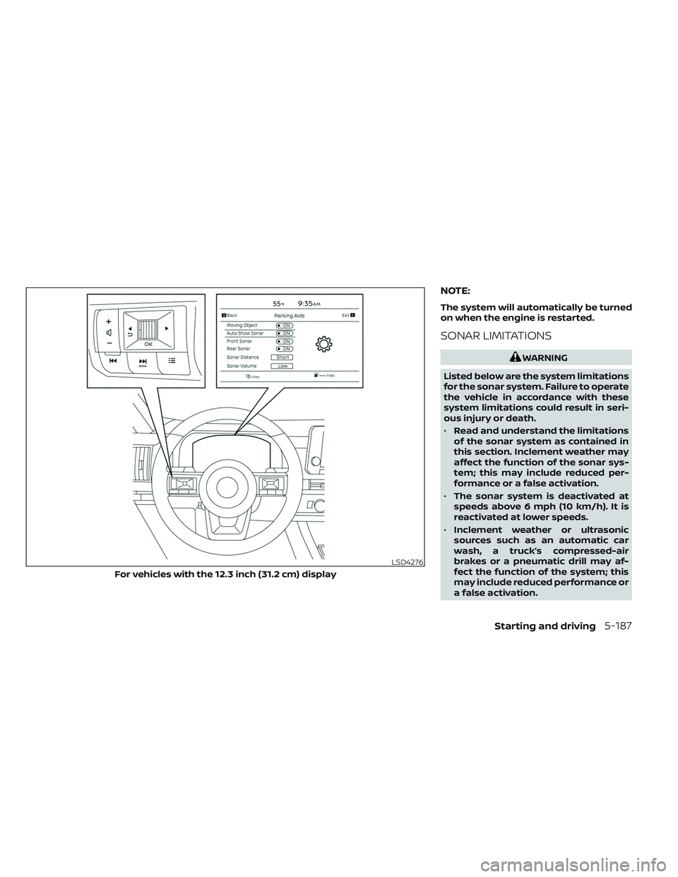 NISSAN PATHFINDER 2022 Owner´s Manual NOTE:
The system will automatically be turned
on when the engine is restarted.
SONAR LIMITATIONS
WARNING
Listed below are the system limitations
for the sonar system. Failure to operate
the vehicle in NISSAN PATHFINDER 2022 Owner´s Manual NOTE:
The system will automatically be turned
on when the engine is restarted.
SONAR LIMITATIONS
WARNING
Listed below are the system limitations
for the sonar system. Failure to operate
the vehicle in