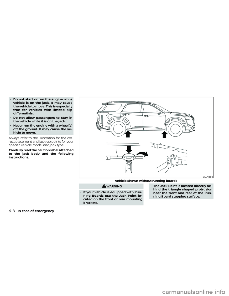 NISSAN PATHFINDER 2022  Owner´s Manual •Do not start or run the engine while
vehicle is on the jack. It may cause
the vehicle to move. This is especially
true for vehicles with limited slip
differentials.
• Do not allow passengers to s