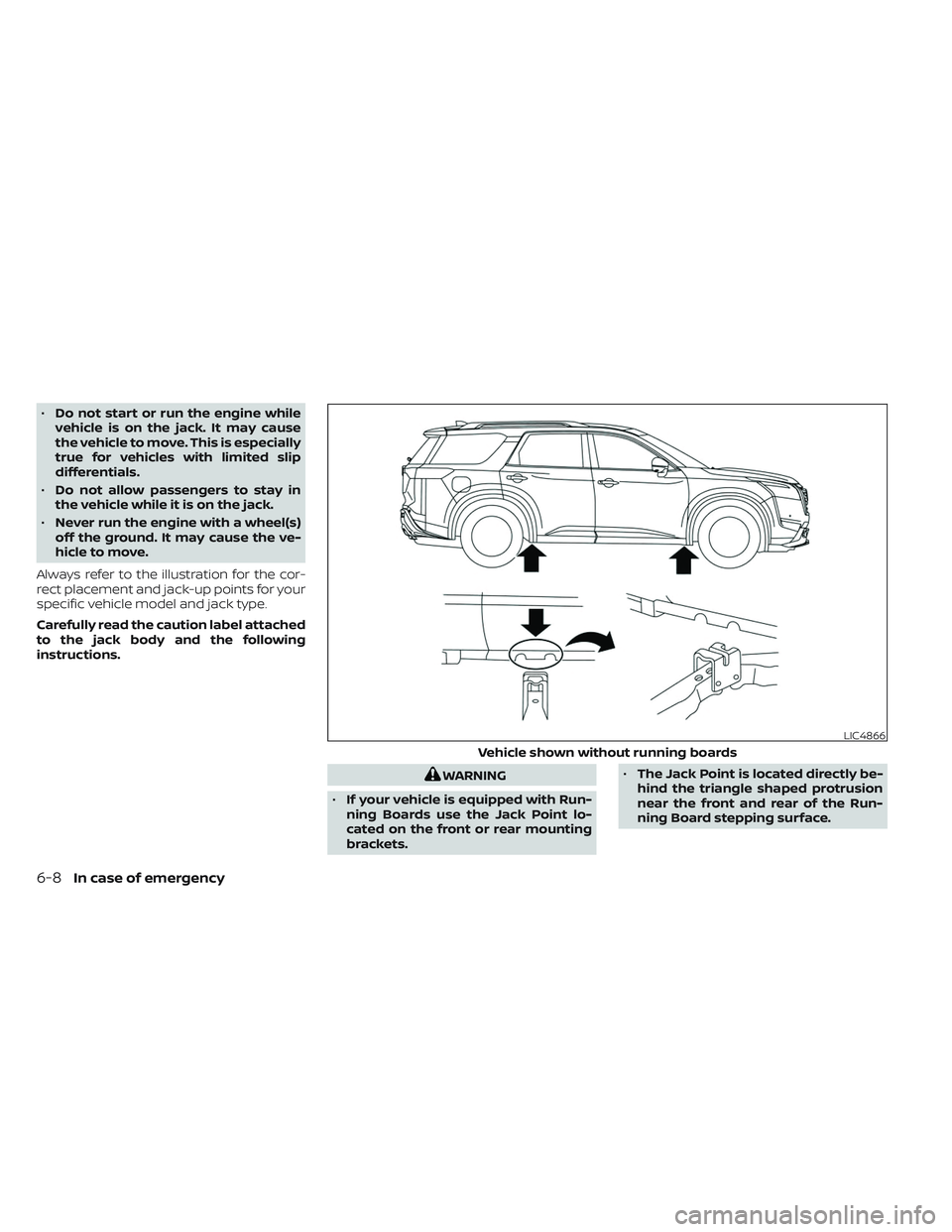 NISSAN PATHFINDER 2022 Owner´s Manual •Do not start or run the engine while
vehicle is on the jack. It may cause
the vehicle to move. This is especially
true for vehicles with limited slip
differentials.
• Do not allow passengers to s NISSAN PATHFINDER 2022 Owner´s Manual •Do not start or run the engine while
vehicle is on the jack. It may cause
the vehicle to move. This is especially
true for vehicles with limited slip
differentials.
• Do not allow passengers to s